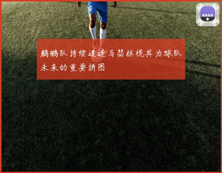 鹈鹕队持续追逐马瑟林视其为球队未来的重要拼图