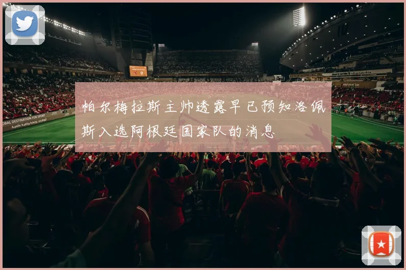 帕尔梅拉斯主帅透露早已预知洛佩斯入选阿根廷国家队的消息